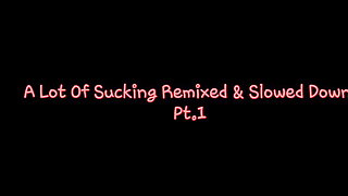 A Lot of Sucking Remixed & Slowed Down Pt.1